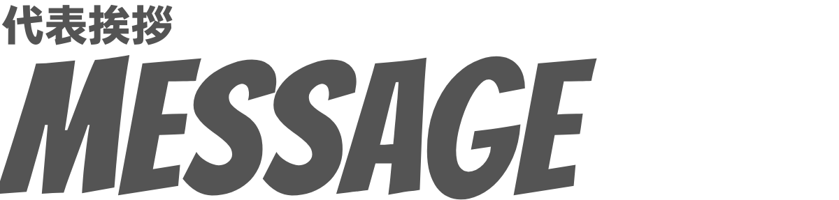 代表挨拶 MESSAGE